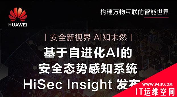 华为推出基于自进化AI的安全态势感知系统HiSec Insight