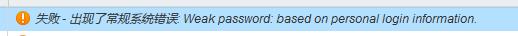 失败-出现了常规系统错误:weak passwd:based on personal login information
