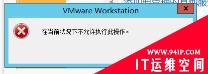 vmware workstation 在当前状况下不允许执行次操作